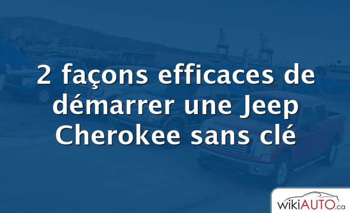 2 façons efficaces de démarrer une Jeep Cherokee sans clé