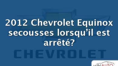 2012 Chevrolet Equinox secousses lorsqu’il est arrêté?