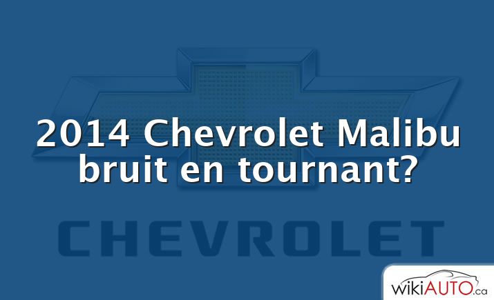 2014 Chevrolet Malibu bruit en tournant?