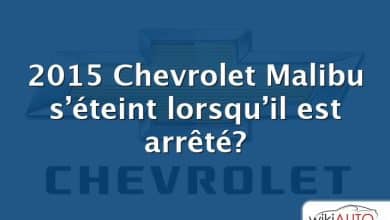 2015 Chevrolet Malibu s’éteint lorsqu’il est arrêté?