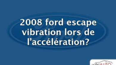 2008 ford escape vibration lors de l’accélération?