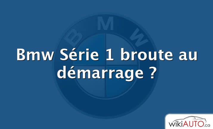 Bmw Série 1 broute au démarrage ?