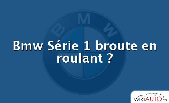 Bmw Série 1 broute en roulant ?