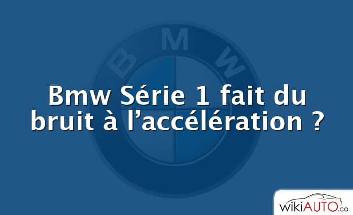 Bmw Série 1 fait du bruit à l’accélération ?