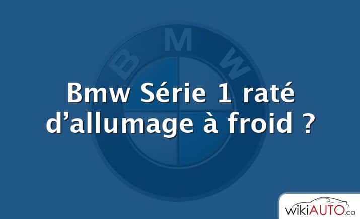 Bmw Série 1 raté d’allumage à froid ?