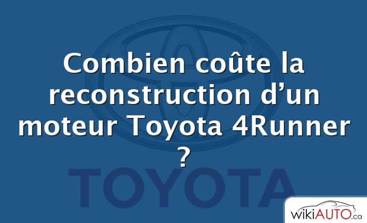 Combien coûte la reconstruction d’un moteur Toyota 4Runner ?