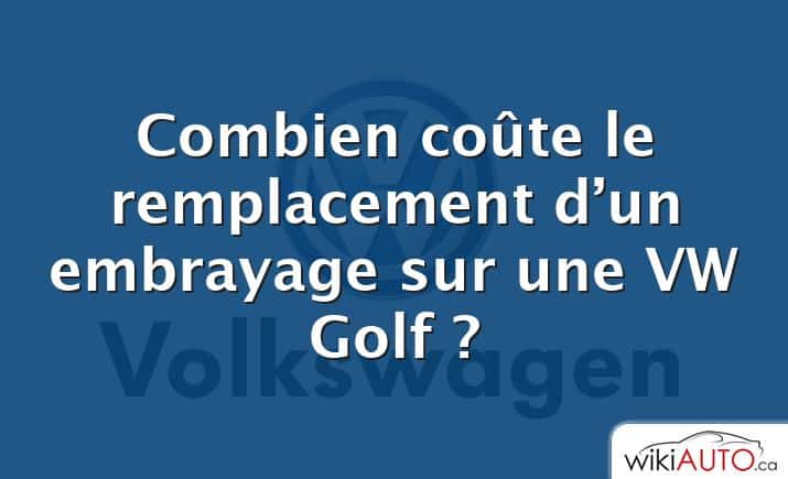 Combien coûte le remplacement d’un embrayage sur une VW Golf ?