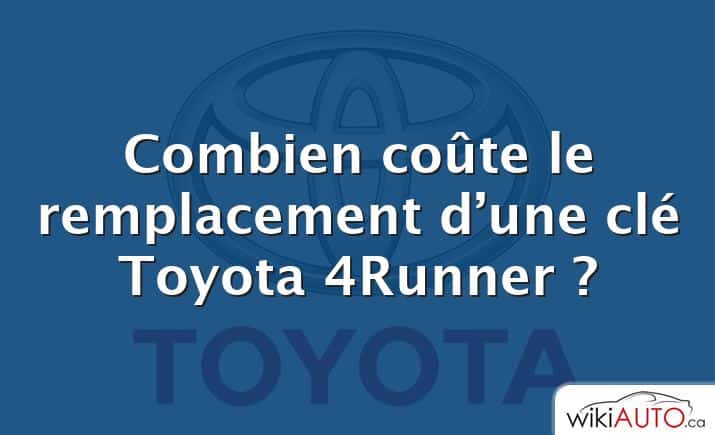 Combien coûte le remplacement d’une clé Toyota 4Runner ?