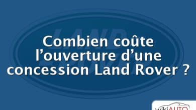 Combien coûte l’ouverture d’une concession Land Rover ?