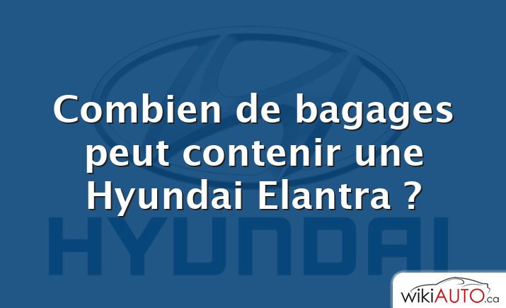 Combien de bagages peut contenir une Hyundai Elantra ?