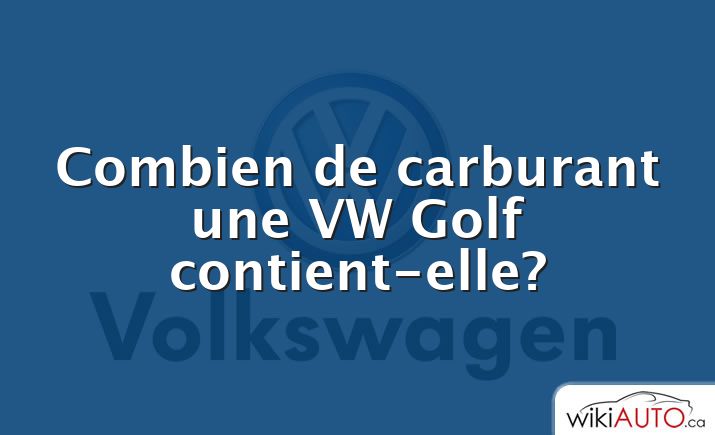 Combien de carburant une VW Golf contient-elle?