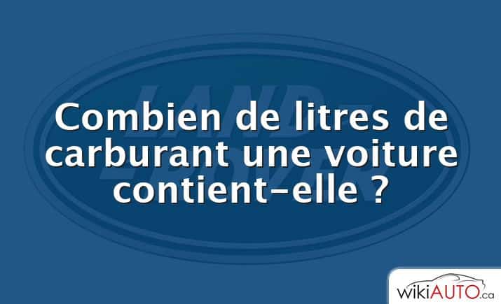 Combien de litres de carburant une voiture contient-elle ?