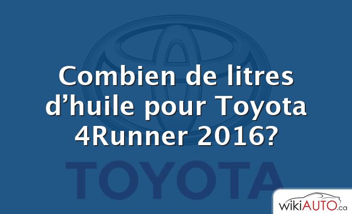 Combien de litres d’huile pour Toyota 4Runner 2016?