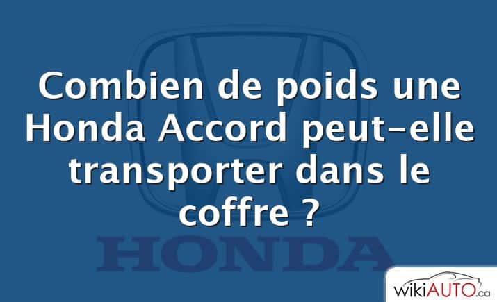 Combien de poids une Honda Accord peut-elle transporter dans le coffre ?