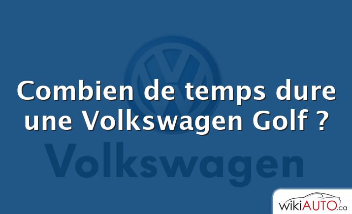 Combien de temps dure une Volkswagen Golf ?