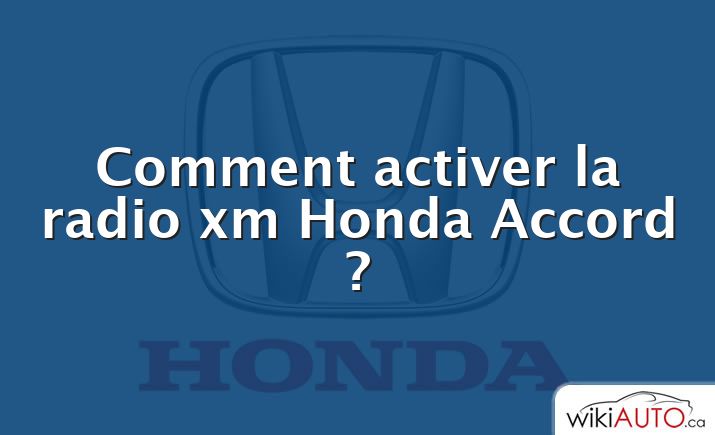 Comment activer la radio xm Honda Accord ?