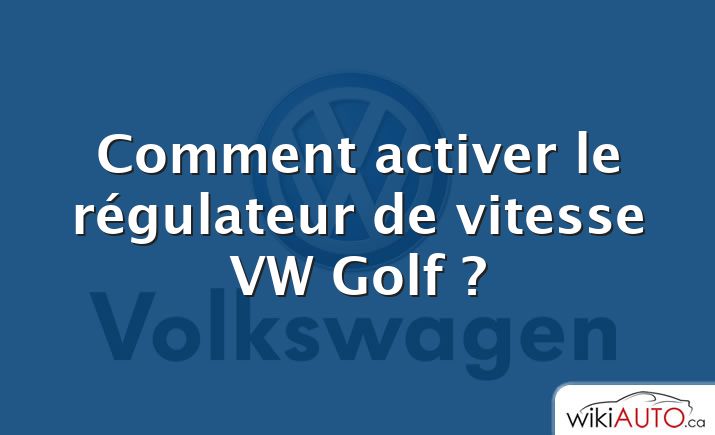 Comment activer le régulateur de vitesse VW Golf ?