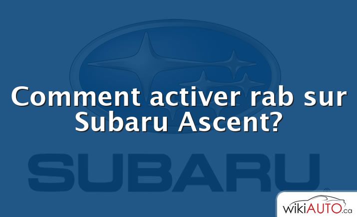 Comment activer rab sur Subaru Ascent?