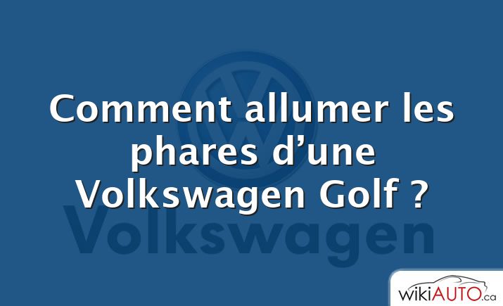 Comment allumer les phares d’une Volkswagen Golf ?