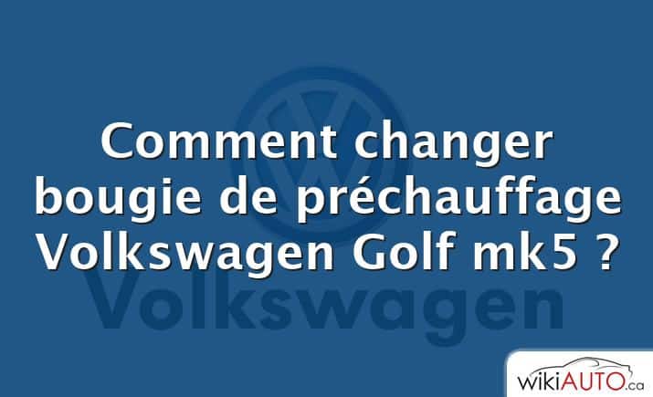 Comment changer bougie de préchauffage Volkswagen Golf mk5 ?