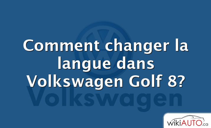 Comment changer la langue dans Volkswagen Golf 8?