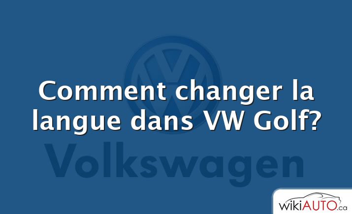 Comment changer la langue dans VW Golf?