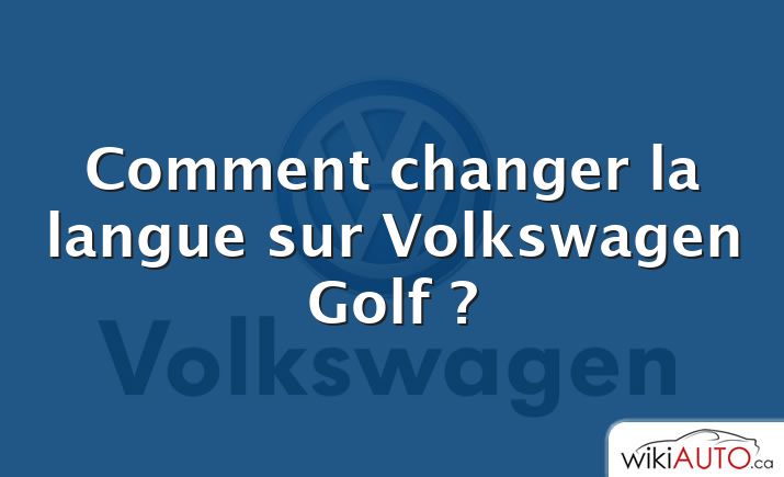 Comment changer la langue sur Volkswagen Golf ?