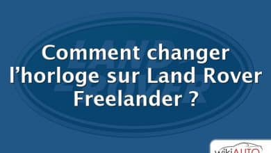 Comment changer l’horloge sur Land Rover Freelander ?