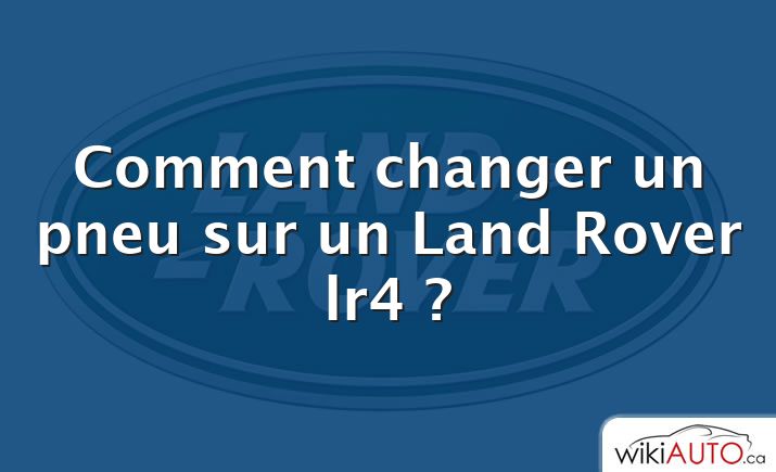 Comment changer un pneu sur un Land Rover lr4 ?