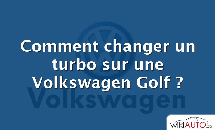 Comment changer un turbo sur une Volkswagen Golf ?