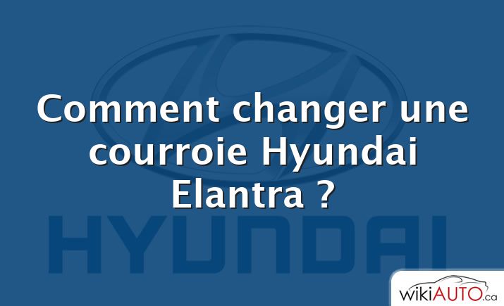 Comment changer une courroie Hyundai Elantra ?
