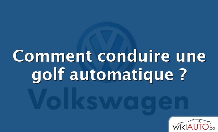 Comment conduire une golf automatique ?