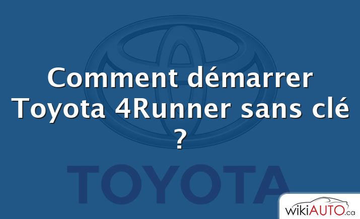 Comment démarrer Toyota 4Runner sans clé ?