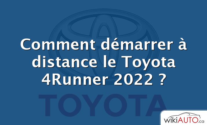 Comment démarrer à distance le Toyota 4Runner 2022 ?