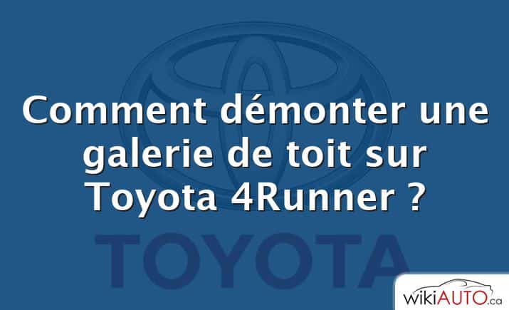 Comment démonter une galerie de toit sur Toyota 4Runner ?