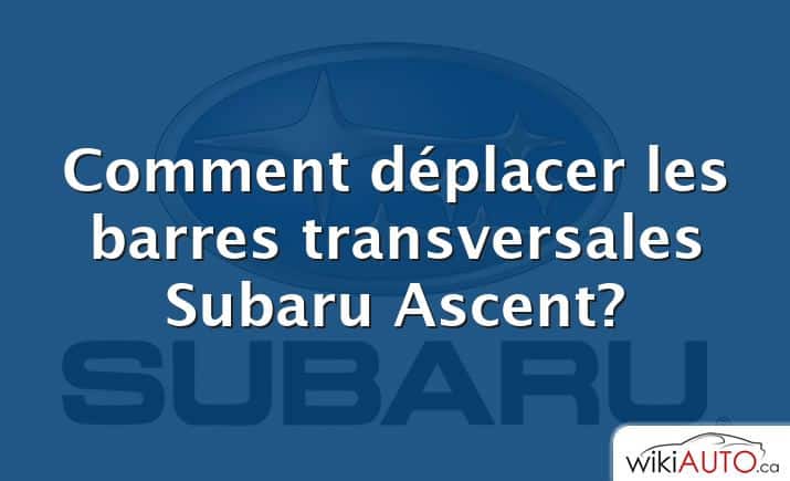 Comment déplacer les barres transversales Subaru Ascent?