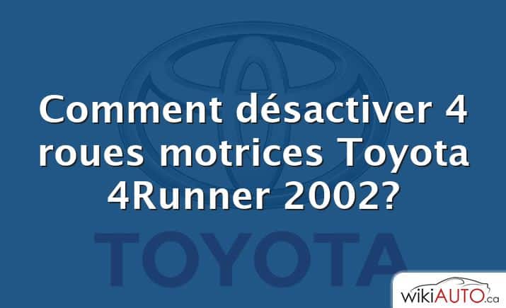 Comment désactiver 4 roues motrices Toyota 4Runner 2002?