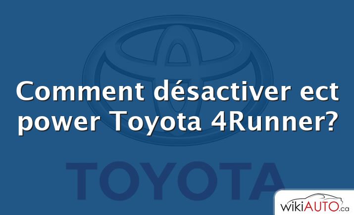 Comment désactiver ect power Toyota 4Runner?