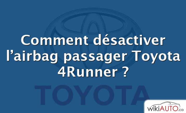 Comment désactiver l’airbag passager Toyota 4Runner ?