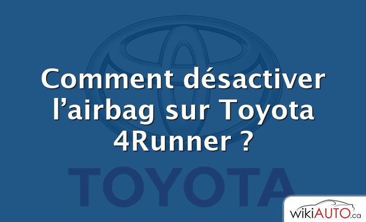 Comment désactiver l’airbag sur Toyota 4Runner ?