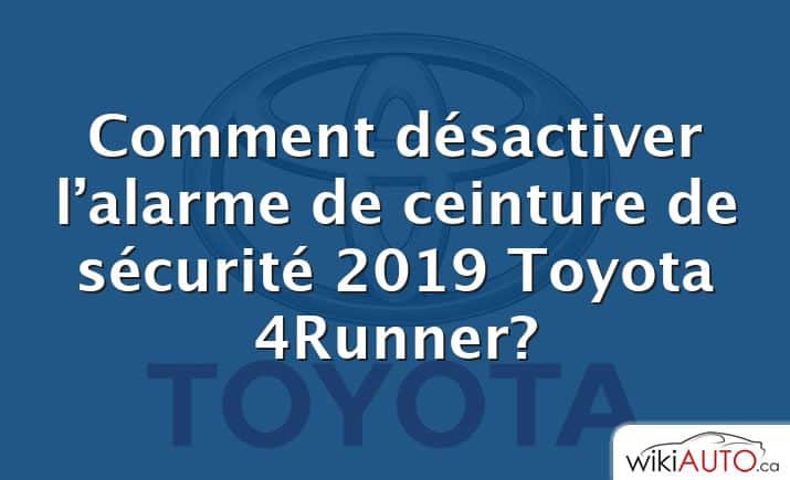 Comment désactiver l’alarme de ceinture de sécurité 2019 Toyota 4Runner?