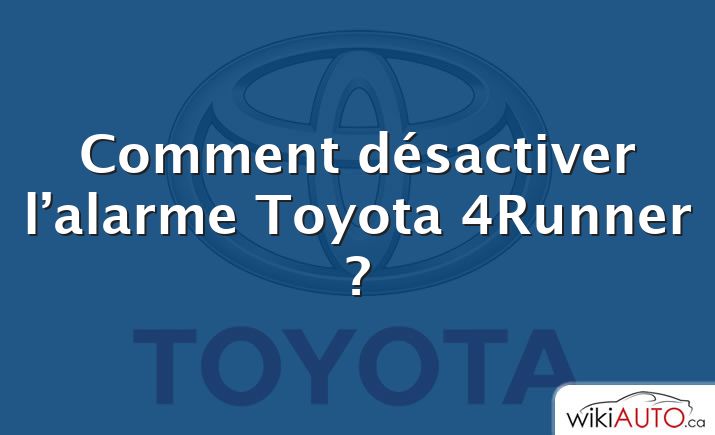 Comment désactiver l’alarme Toyota 4Runner ?