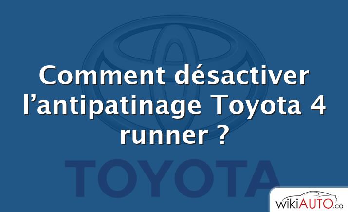 Comment désactiver l’antipatinage Toyota 4 runner ?