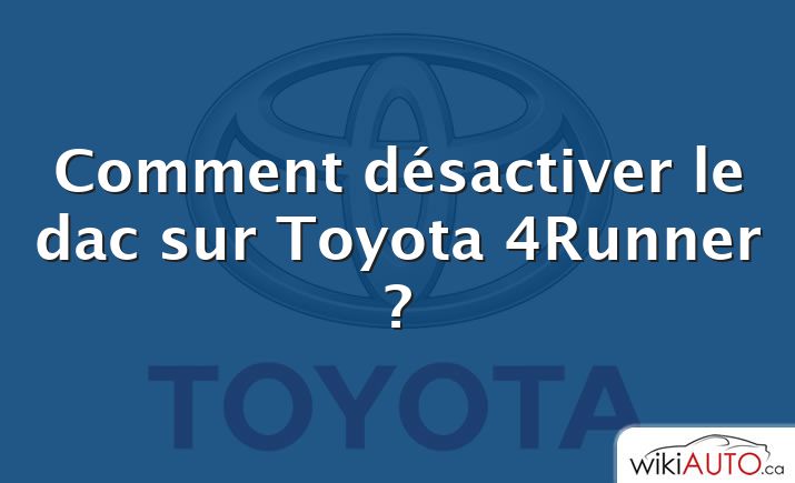Comment désactiver le dac sur Toyota 4Runner ?