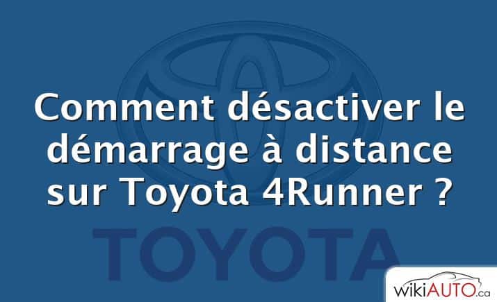 Comment désactiver le démarrage à distance sur Toyota 4Runner ?