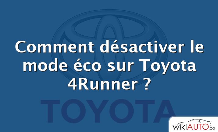 Comment désactiver le mode éco sur Toyota 4Runner ?