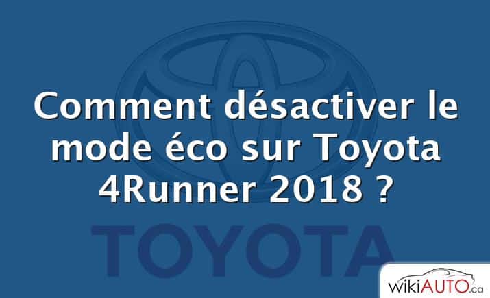 Comment désactiver le mode éco sur Toyota 4Runner 2018 ?