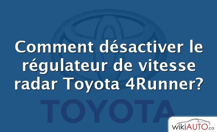 Comment désactiver le régulateur de vitesse radar Toyota 4Runner?
