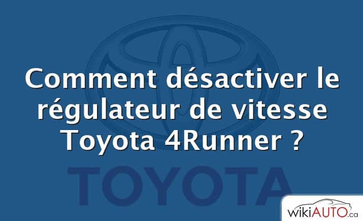 Comment désactiver le régulateur de vitesse Toyota 4Runner ?