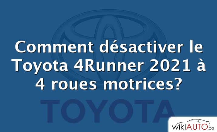 Comment désactiver le Toyota 4Runner 2021 à 4 roues motrices?